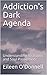 Addiction's Dark Agenda: Un...