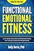 Functional Emotional Fitness™: A Gut-Brain Solution for Reprogramming Any Thought Emotion and Behavior