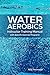Water Aerobics Instructor Training Manual with Specific Exercise Programs