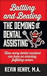 Battling and Beating the Demons of Dental Assisting: How Every Dental Assistant Can Have an Amazing, Fulfilling Career