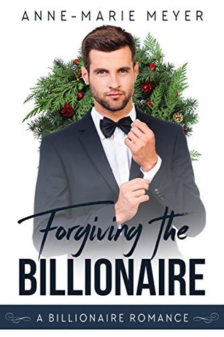 Forgiving the Billionaire (A Clean Billionaire Romance #2)