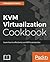 KVM Virtualization Cookbook: Learn how to use KVM effectively in production