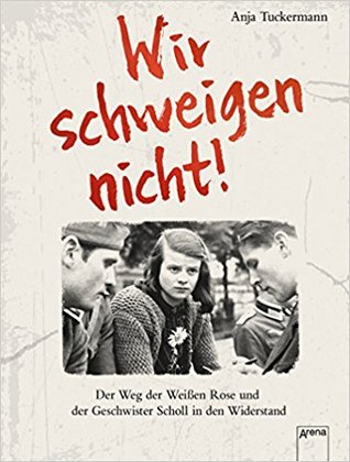 Wir schweigen nicht. Der Weg der Weißen Rose und der Geschwister Scholl in den Widerstand