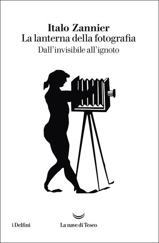 La lanterna della fotografia: Dall'invisibile all'ignoto
