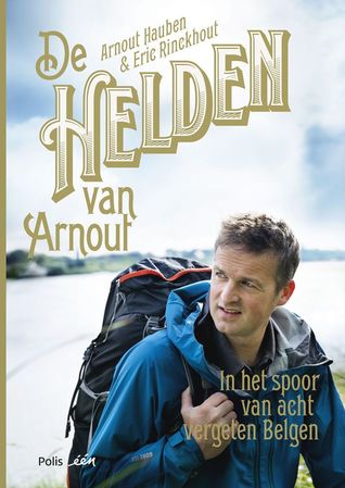 De helden van Arnout. In het spoor van acht vergeten Belgen