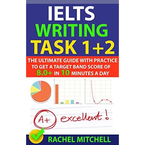 Ielts Writing Task 1 2 The Ultimate Guide With Practice To Get A Target Band Score Of 8 0 In 10 Minutes A Day By Rachel Mitchell