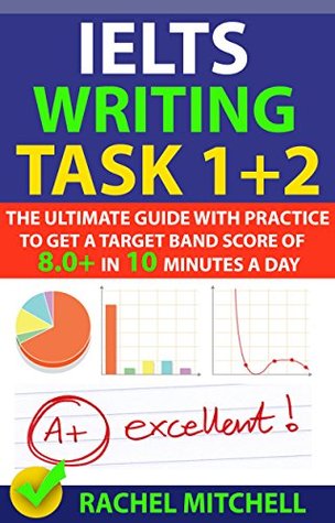 IELTS Writing Task 1 + 2: The Ultimate Guide with Practice to Get a Target Band Score of 8.0+ In 10 Minutes a Day (Kindle Edition)