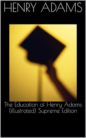 The Education of Henry Adams (illustrated) Supreme Edition