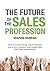 The Future of the Sales Profession: How to Survive the Big Cull and Become One of Your Industry's Most Sought-After B2B Sales Professionals