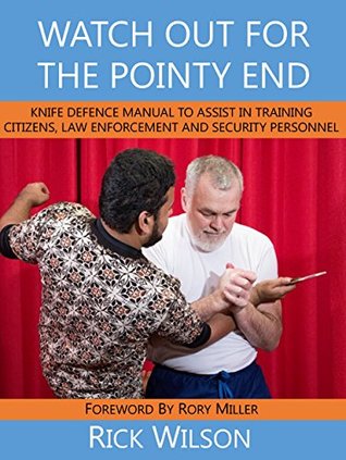 Watch Out for the Pointy End:: Knife Defence Manual to Assist in Training Citizens, Law Enforcement and Security Personnel (Kindle Edition)
