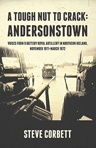 A Tough Nut to Crack - Andersonstown: Voices from 9 Battery Royal Artillery in Northern Ireland, November 1971-March 1972 (Kindle Edition)