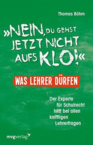 "Nein, du gehst jetzt nicht aufs Klo" - Was Lehrer dürfen: Der Experte für Schulrecht hilft bei allen kniffligen Lehrerfragen (German Edition)