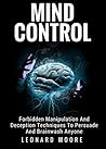 Mind Control: Forbidden Manipulation And Deception Techniques To Persuade And Brainwash Anyone