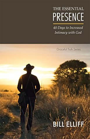 The Essential Presence: 40 Days to Increased Intimacy with God (Graceful Truth Book 2)