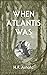 When Atlantis Was by H.F. Arnold