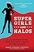 Super Girls and Halos: My Companions on the Quest for Truth, Justice, and Heroic Virtue