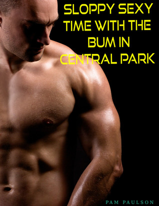 Sloppy Sexy Time with the Bum in Central Park