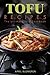 Tofu Recipes: The Ultimate Tofu Cookbook