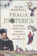 Praga esoterica. Alchimia, astrologia, magia nella città di Rodolfo II