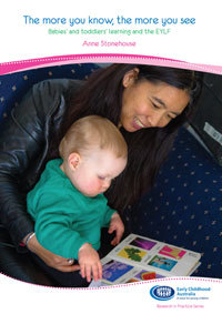 The more you know, the more you see -- Babies' and toddlers' learning and the EYLF (Research in Practice Series Volume 18 Number 3)