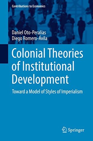 Colonial Theories of Institutional Development: Toward a Model of Styles of Imperialism (Contributions to Economics)