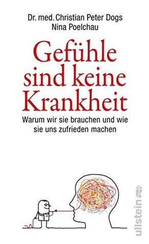 Gefühle sind keine Krankheit: Warum wir sie brauchen und wie sie uns zufrieden machen (Kindle Edition)