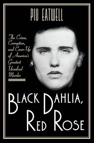 Black Dahlia, Red Rose: The Crime, Corruption, and Cover-Up of America's Greatest Unsolved Murder (Hardcover)