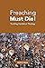 Preaching Must Die!: Troubl...