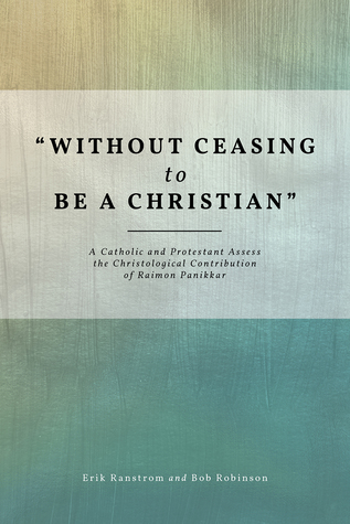 "Without Ceasing to be a Christian": A Catholic and Protestant Assess the Christological Contribution of Raimon Panikkar