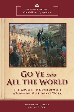 Go Ye into All the World: The Growth & Development of Mormon Missionary Work (Hardcover)