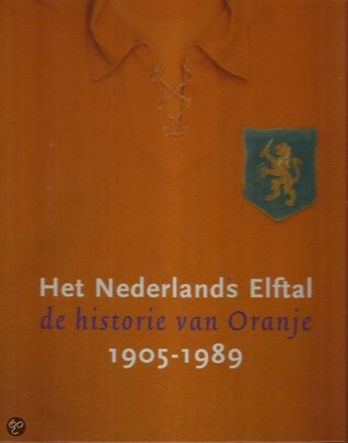 Het Nederlands Elftal, de historie van Oranje 1905-1989