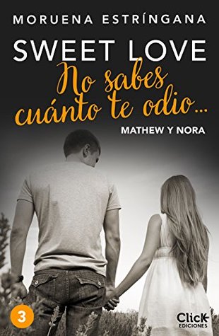 No sabes cuánto te odio...: Mathew y Nora (Sweet love #2A)