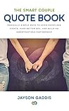 The Smart Couple Quote Book: Radically Simple Ways to Avoid Pointless Fights, Have Better Sex, and Build an Indestructible Partnership