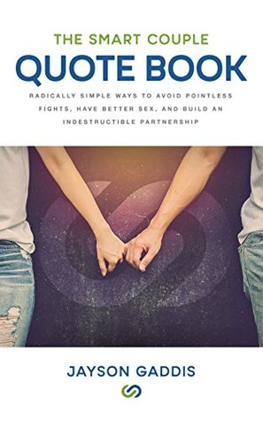The Smart Couple Quote Book: Radically Simple Ways to Avoid Pointless Fights, Have Better Sex, and Build an Indestructible Partnership (Kindle Edition)