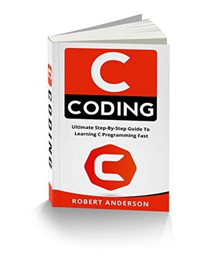 C Programming: Ultimate Step-By-Step Guide To Learning C Programming Fast (C Coding, C programming language)