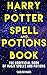 Harry Potter Spell and Potions Book: The Unofficial Book of Magic Spells and Potions