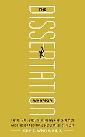 The Dissertation Warrior: The Ultimate Guide to Being the Kind of Person Who Finishes a Doctoral Dissertation or Thesis (Kindle Edition)