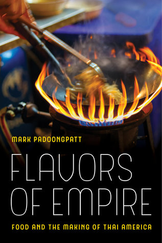 Flavors of Empire: Food and the Making of Thai America (American Crossroads Book 45)