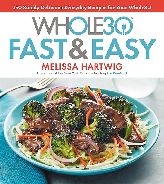 The Whole30 Fast & Easy Cookbook: 150 Simply Delicious Everyday Recipes for Your Whole30
