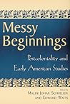 Messy Beginnings: Postcoloniality and Early American Studies