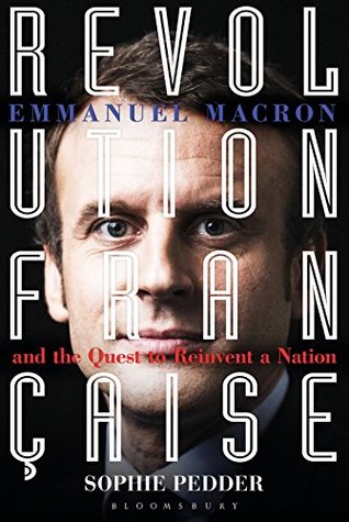 Revolution Française: Emmanuel Macron and the Quest to Reinvent a Nation (Kindle Edition)
