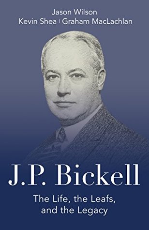 J.P. Bickell: The Life, the Leafs, and the Legacy (Kindle Edition)