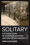 Book cover for Solitary: The Inside Story of Supermax Isolation and How We Can Abolish It