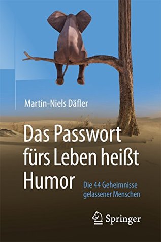 Das Passwort fürs Leben heißt Humor: Die 44 Geheimnisse gelassener Menschen (German Edition)