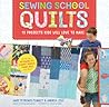 Sewing School ® Quilts: 15 Projects Kids Will Love to Make; Stitch Up a Patchwork Pet, Scrappy Journal, T-Shirt Quilt, and More