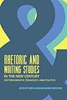 Rhetoric and Writing Studies in the New Century: Historiography, Pedagogy, and Politics Rhetoric and Writing Studies in the New Century: Historiography, Pedagogy, and Politics