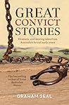 Great Convict Stories: Dramatic and Moving Tales From Australia's Brutal Early Years