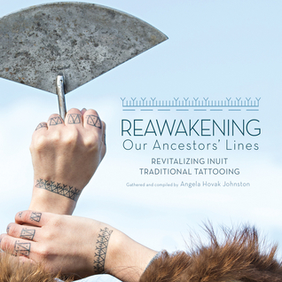 Reawakening Our Ancestors' Lines: Revitalizing Inuit Traditional Tattooing (Hardcover)
