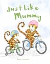 Just Like Mummy by Lucy Freegard Just Like Mummy by Lucy Freegard