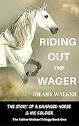 Riding Out the Wager: The Story of a Damaged Horse & His Soldier